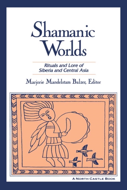 Shamanic Worlds : Rituals and Lore of Siberia and Central Asia, PDF eBook