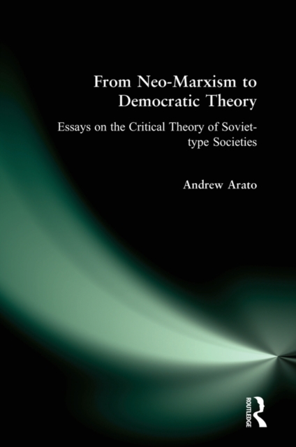 From Neo-Marxism to Democratic Theory : Essays on the Critical Theory of Soviet-type Societies, EPUB eBook