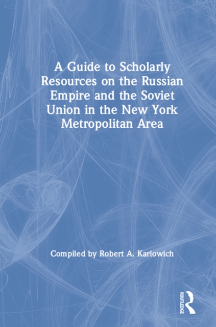 A Guide to Scholarly Resources on the Russian Empire and the Soviet Union in the New York Metropolitan Area, EPUB eBook