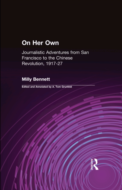 On Her Own: Journalistic Adventures from San Francisco to the Chinese Revolution, 1917-27 : Journalistic Adventures from San Francisco to the Chinese Revolution, 1917-27, EPUB eBook