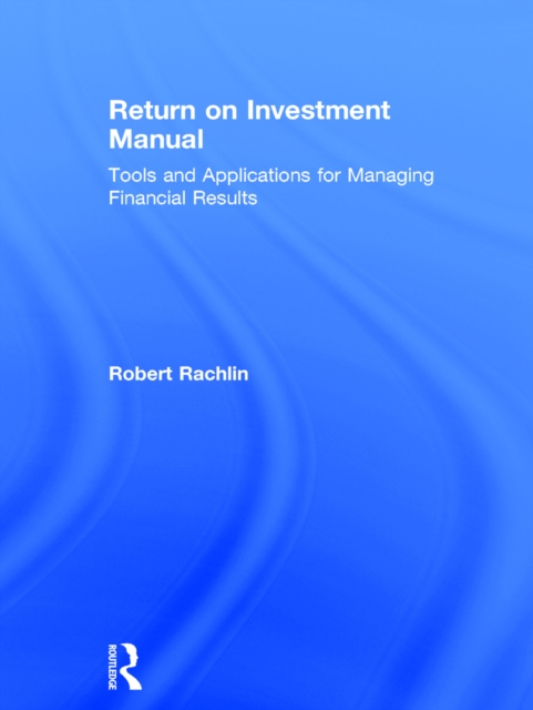 Return on Investment Manual : Tools and Applications for Managing Financial Results, EPUB eBook