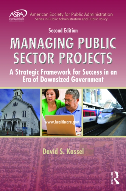 Managing Public Sector Projects : A Strategic Framework for Success in an Era of Downsized Government, Second Edition, PDF eBook
