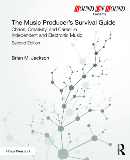 The Music Producer's Survival Guide : Chaos, Creativity, and Career in Independent and Electronic Music, EPUB eBook