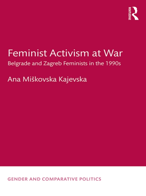 Feminist Activism at War : Belgrade and Zagreb Feminists in the 1990s, EPUB eBook