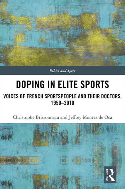 Doping in Elite Sports : Voices of French Sportspeople and Their Doctors, 1950-2010, EPUB eBook