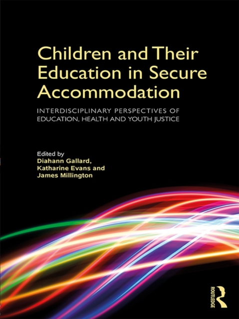 Children and Their Education in Secure Accommodation : Interdisciplinary Perspectives of Education, Health and Youth Justice, PDF eBook