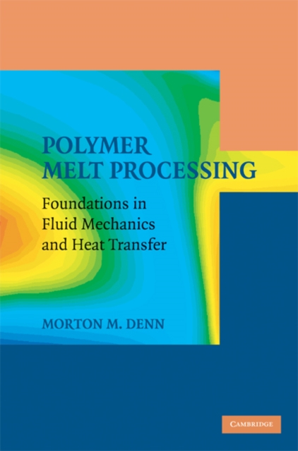 Polymer Melt Processing : Foundations in Fluid Mechanics and Heat Transfer, PDF eBook