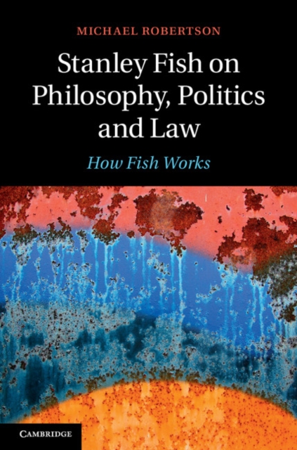 Stanley Fish on Philosophy, Politics and Law : How Fish Works, PDF eBook