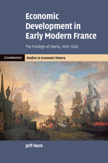 Economic Development in Early Modern France : The Privilege of Liberty, 1650-1820, EPUB eBook