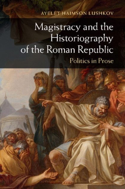 Magistracy and the Historiography of the Roman Republic : Politics in Prose, PDF eBook