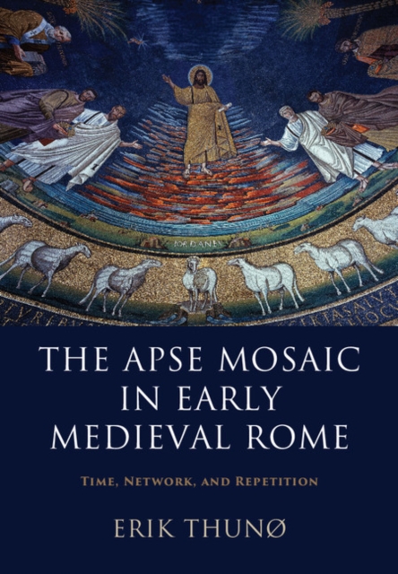 Apse Mosaic in Early Medieval Rome : Time, Network, and Repetition, EPUB eBook