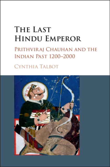 Last Hindu Emperor : Prithviraj Chauhan and the Indian Past, 1200-2000, PDF eBook
