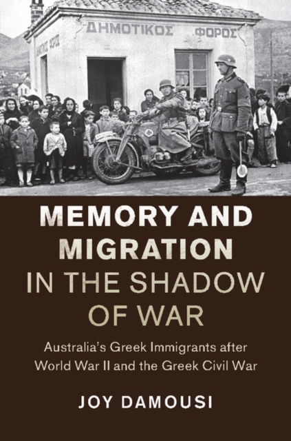 Memory and Migration in the Shadow of War : Australia's Greek Immigrants after World War II and the Greek Civil War, PDF eBook