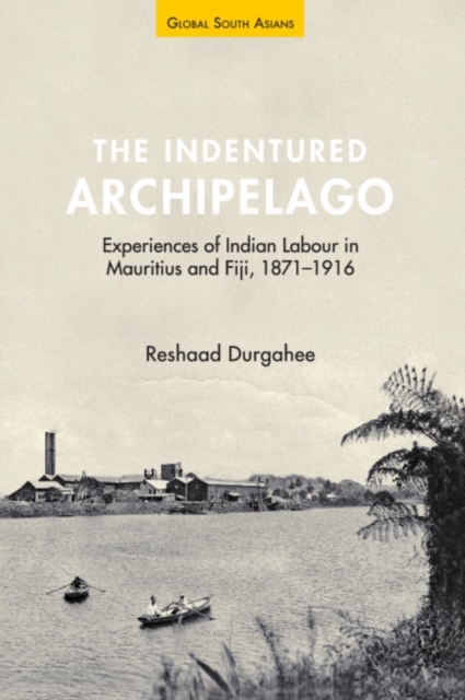 The Indentured Archipelago : Experiences of Indian Labour in Mauritius and Fiji, 1871-1916, Hardback Book