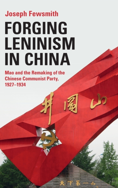 Forging Leninism in China : Mao and the Remaking of the Chinese Communist Party, 1927-1934, Hardback Book