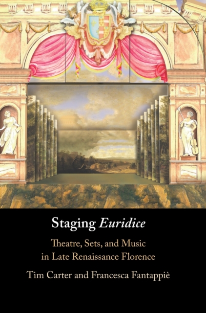 Staging 'Euridice' : Theatre, Sets, and Music in Late Renaissance Florence, Hardback Book