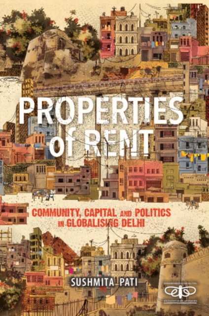 Properties of Rent : Community, Capital and Politics in Globalising Delhi, Hardback Book