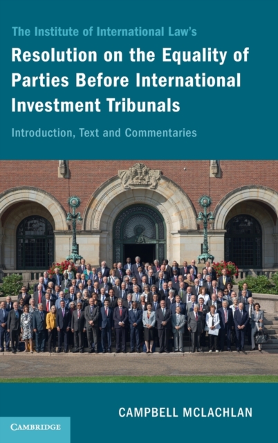 The Institute of International Law's Resolution on the Equality of Parties Before International Investment Tribunals : Introduction, Text and Commentaries, Hardback Book