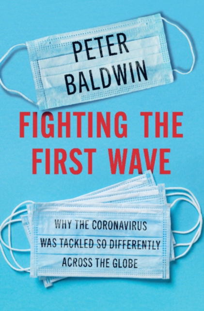 Fighting the First Wave : Why the Coronavirus Was Tackled So Differently Across the Globe, Hardback Book