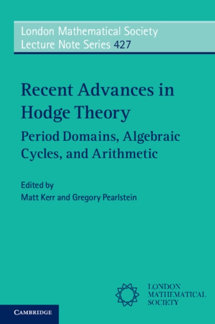 Recent Advances in Hodge Theory : Period Domains, Algebraic Cycles, and Arithmetic, PDF eBook