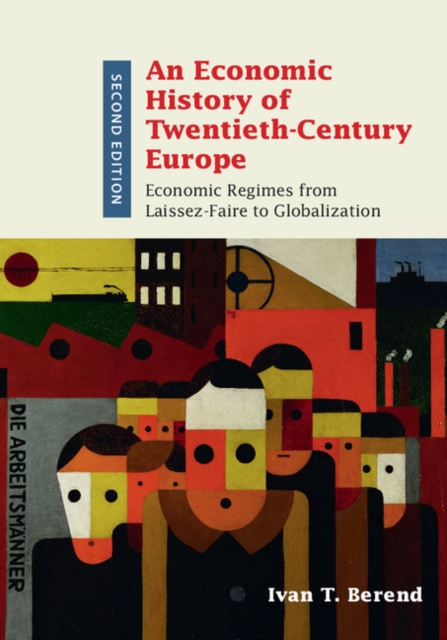 Economic History of Twentieth-Century Europe : Economic Regimes from Laissez-Faire to Globalization, EPUB eBook