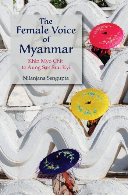 Female Voice of Myanmar : Khin Myo Chit to Aung San Suu Kyi, PDF eBook