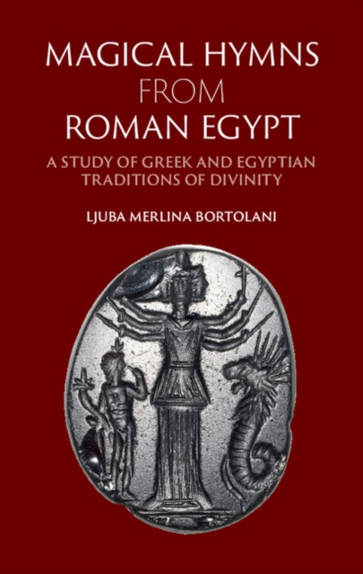 Magical Hymns from Roman Egypt : A Study of Greek and Egyptian Traditions of Divinity, PDF eBook
