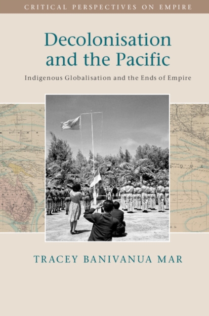 Decolonisation and the Pacific : Indigenous Globalisation and the Ends of Empire, EPUB eBook