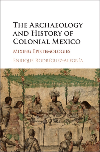 Archaeology and History of Colonial Mexico : Mixing Epistemologies, PDF eBook