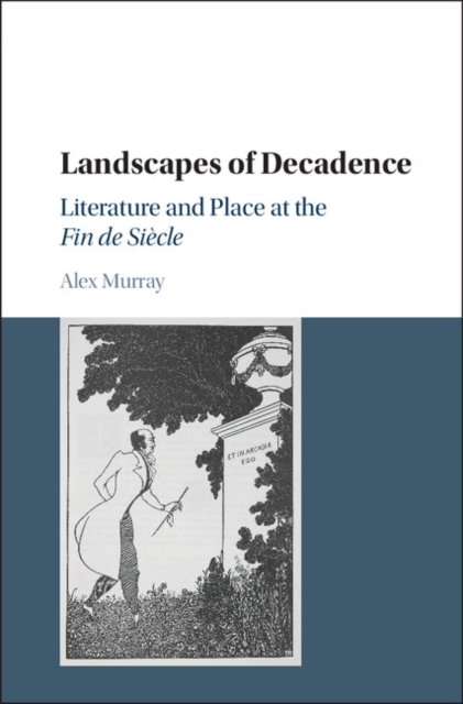 Landscapes of Decadence : Literature and Place at the Fin de Siecle, PDF eBook