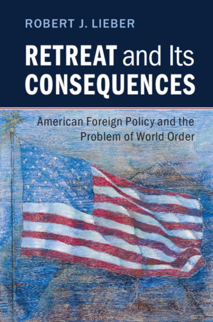 Retreat and its Consequences : American Foreign Policy and the Problem of World Order, EPUB eBook