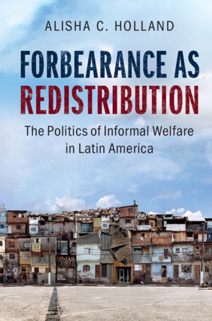 Forbearance as Redistribution : The Politics of Informal Welfare in Latin America, PDF eBook