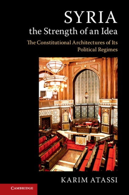 Syria, the Strength of an Idea : The Constitutional Architectures of Its Political Regimes, EPUB eBook
