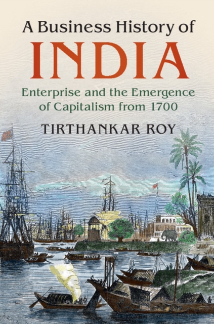 Business History of India : Enterprise and the Emergence of Capitalism from 1700, PDF eBook