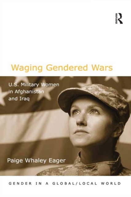 Waging Gendered Wars : U.S. Military Women in Afghanistan and Iraq, PDF eBook