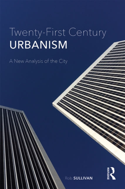 Twenty-First Century Urbanism : A New Analysis of the City, PDF eBook