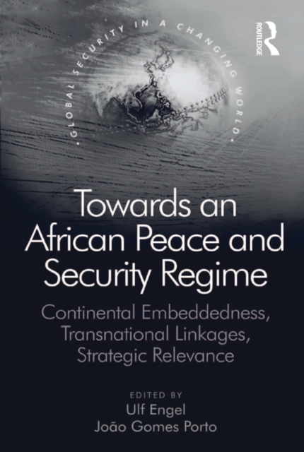 Towards an African Peace and Security Regime : Continental Embeddedness, Transnational Linkages, Strategic Relevance, PDF eBook