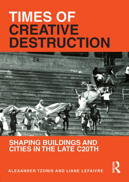Times of Creative Destruction : Shaping Buildings and Cities in the late C20th, EPUB eBook