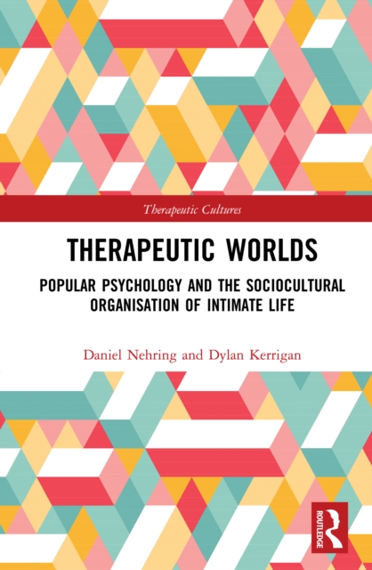 Therapeutic Worlds : Popular Psychology and the Sociocultural Organisation of Intimate Life, PDF eBook