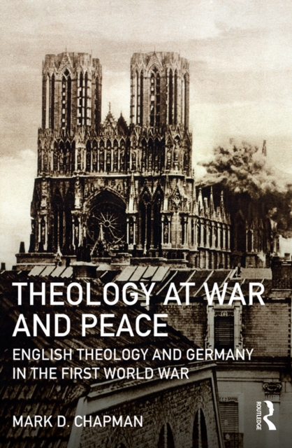 Theology at War and Peace : English theology and Germany in the First World War, EPUB eBook