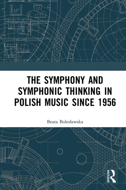 The Symphony and Symphonic Thinking in Polish Music Since 1956, EPUB eBook