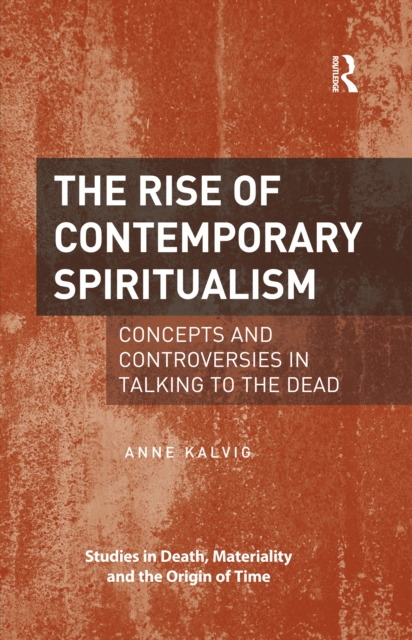 The Rise of Contemporary Spiritualism : Concepts and controversies in talking to the dead, EPUB eBook