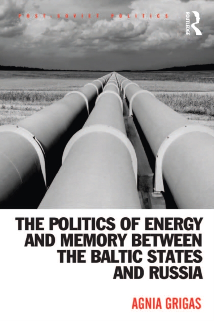 The Politics of Energy and Memory between the Baltic States and Russia, PDF eBook