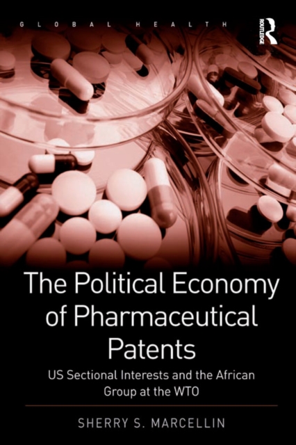 The Political Economy of Pharmaceutical Patents : US Sectional Interests and the African Group at the WTO, PDF eBook