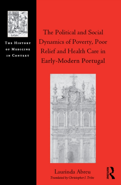 The Political and Social Dynamics of Poverty, Poor Relief and Health Care in Early-Modern Portugal, EPUB eBook