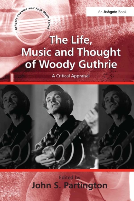 The Life, Music and Thought of Woody Guthrie : A Critical Appraisal, EPUB eBook