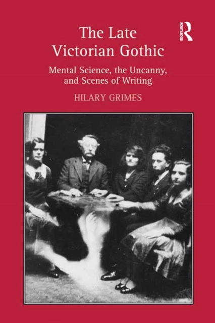 The Late Victorian Gothic : Mental Science, the Uncanny, and Scenes of Writing, PDF eBook