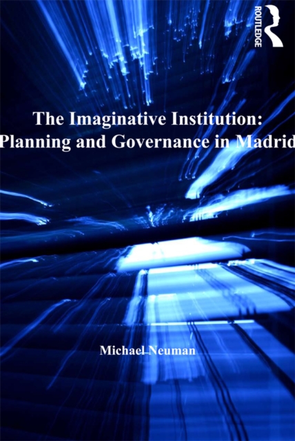 The Imaginative Institution: Planning and Governance in Madrid, EPUB eBook