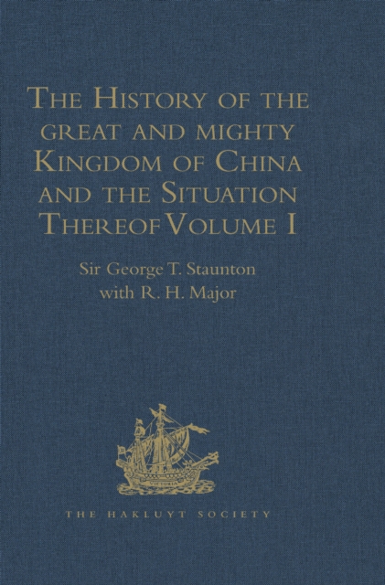The History of the great and mighty Kingdom of China and the Situation Thereof : Compiled by the Padre Juan Gonzalez de Mendoza, and now Reprinted from the early Translation of R. Parke, PDF eBook