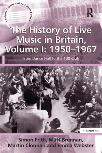 The History of Live Music in Britain, Volume I: 1950-1967 : From Dance Hall to the 100 Club, PDF eBook